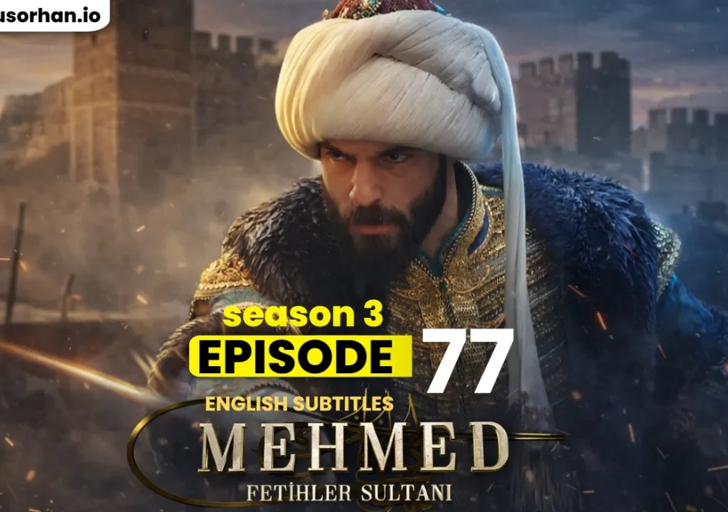 Mehmed Fetihler Sultanı Episode 77 English Subtitles – Release Date, Full Story Analysis & Where to Watch
