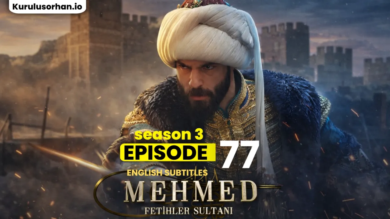 Mehmed Fetihler Sultanı Episode 77 English Subtitles – Release Date, Full Story Analysis & Where to Watch